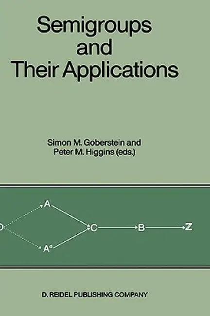 Semigroups and Their Applications: Proceedings of the International Conference algebraic Theory of Semigroups and Its Applications Held at the Calif by Simon M. Goberstein