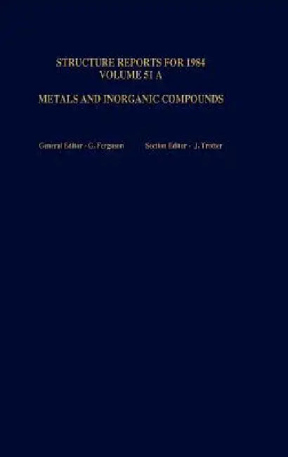 Structure Reports for 1984, Volume 51a: Metals and Inorganic Sections by G. Ferguson, J. Trotter