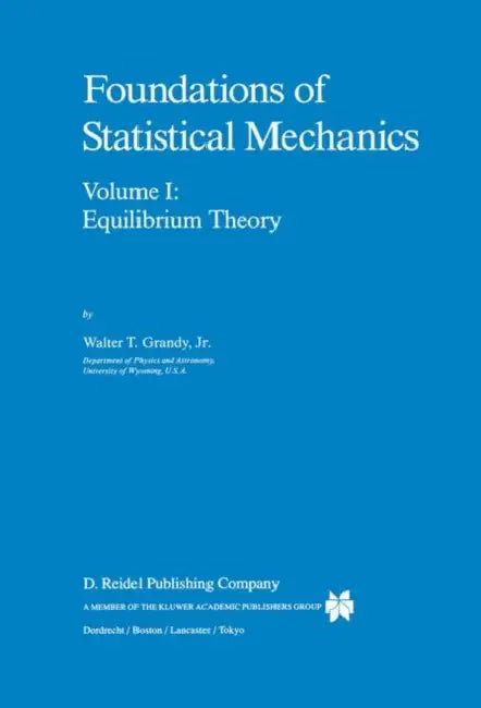 Foundations of Statistical Mechanics: Equilibrium Theory by W. T. Grandy Jr