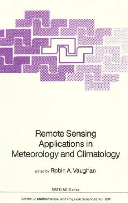 Remote Sensing Applications in Meteorology and Climatology by Robin A. Vaughan