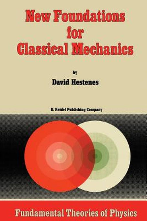 New Foundations for Classical Mechanics by D. Hestenes