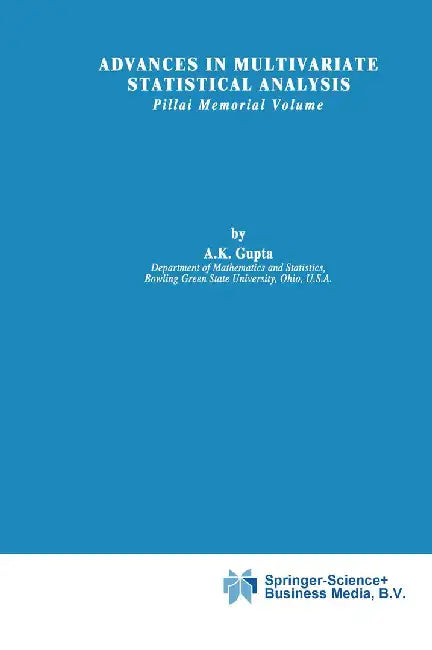 Advances in Multivariate Statistical Analysis: Pillai Memorial Volume by Arjun K. Gupta