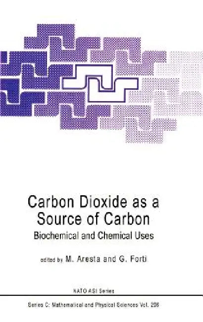 Carbon Dioxide as a Source of Carbon: Biochemical and Chemical Uses by M. Aresta, G. Forti
