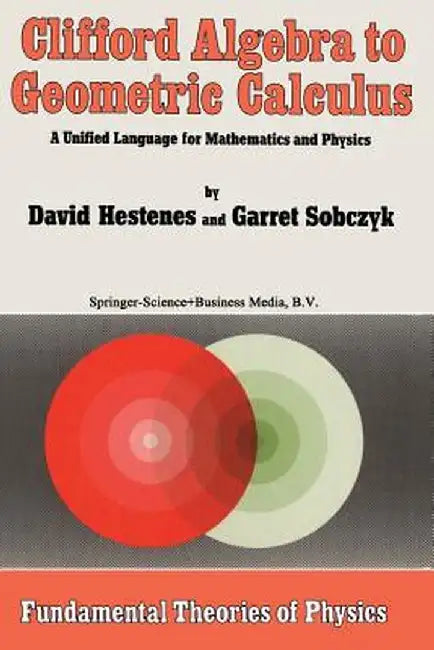 Clifford Algebra to Geometric Calculus: A Unified Language for Mathematics and Physics by D. Hestenes
