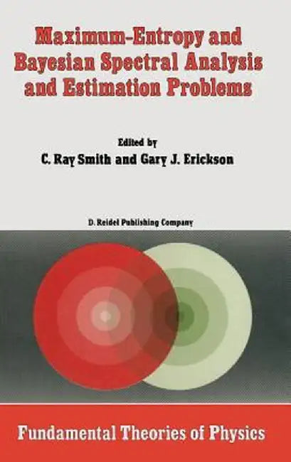 Maximum-Entropy and Bayesian Spectral Analysis and Estimation Problems: Proceedings of the Third Workshop on Maximum Entropy and Bayesian Methods in A by C. R. Smith