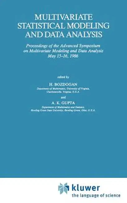 Multivariate Statistical Modeling and Data Analysis: Proceedings of the Advanced Symposium on Multivariate Modeling and Data Analysis May 15-16, 1986 by H. Bozdogan