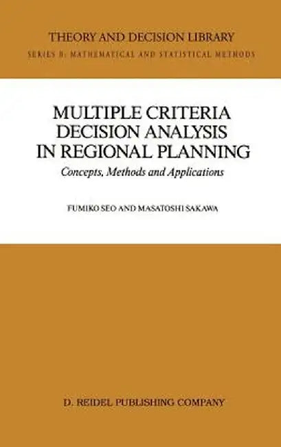 Multiple Criteria Decision Analysis in Regional Planning: Concepts, Methods and Applications by Fumiko Seo