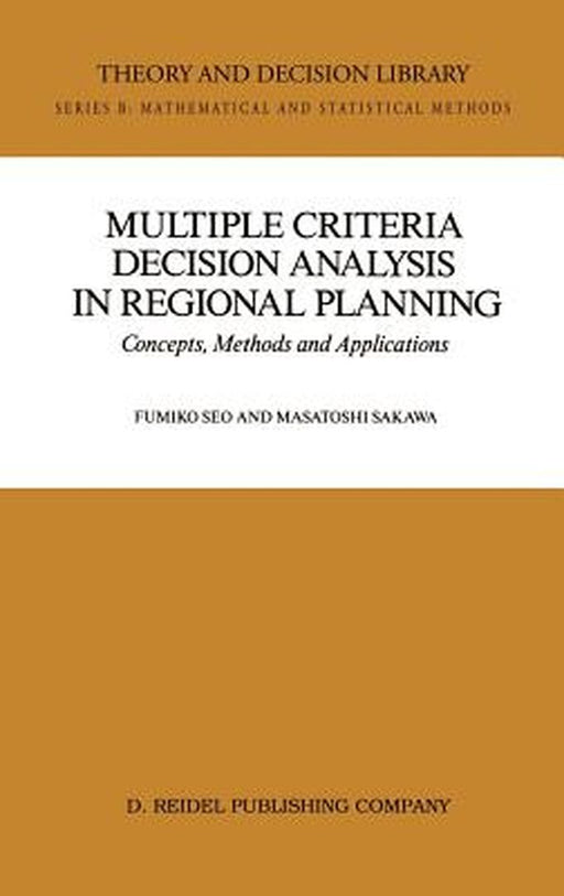 Multiple Criteria Decision Analysis in Regional Planning: Concepts, Methods and Applications by Fumiko Seo