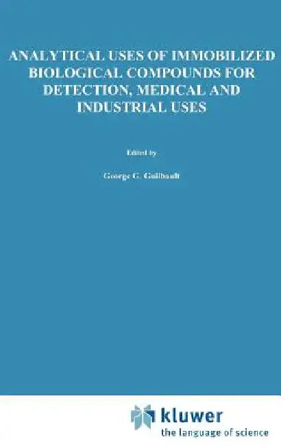 Analytical Uses of Immobilized Biological Compounds for Detection, Medical and Industrial Uses by George G. Guilbault, Marco Mascini