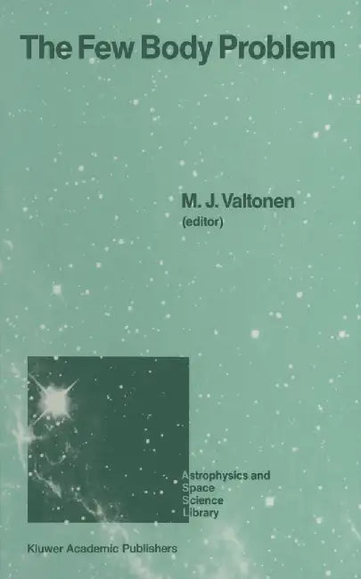 The Few Body Problem: Proceedings of the 96th Colloquium of the International Astronomical Union Held in Turku, Finland, June 14-19, 1987 by M. J. Valtonen