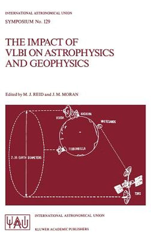 The Impact of Vlbi on Astrophysics and Geophysics: Proceedings of the 129th Symposium of the International Astronomical Union Held in Cambridge, Massa by M. J. Reid
