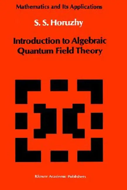 Introduction to Algebraic Quantum Field Theory by S. S. Horuzhy