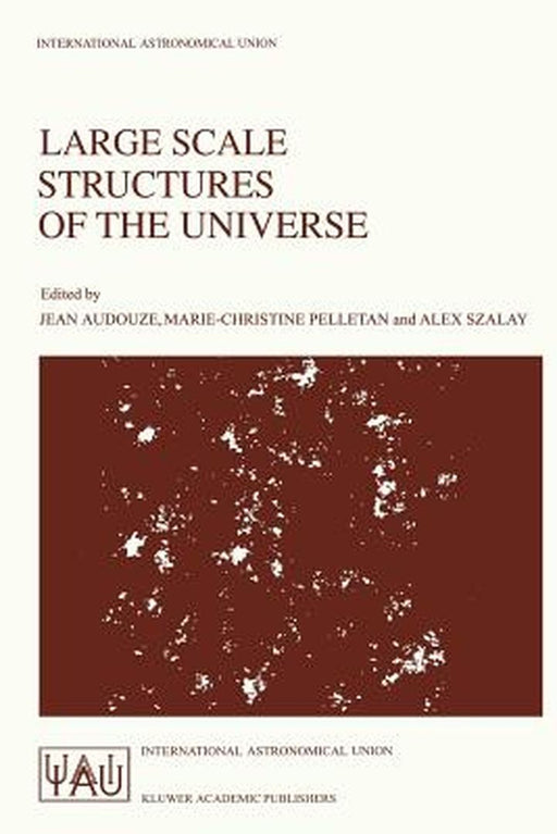 Large Scale Structures of the Universe: Proceedings of the 130th Symposium of the International Astronomical Union, Dedicated to the Memory of Marc A. by J. Audouze