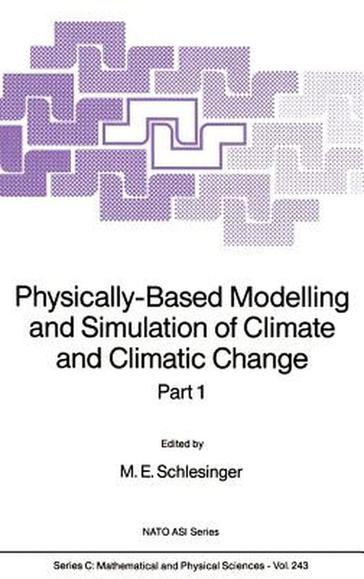 Physically-Based Modelling and Simulation of Climate and Climatic Change: Part 1 by M. E. Schlesinger
