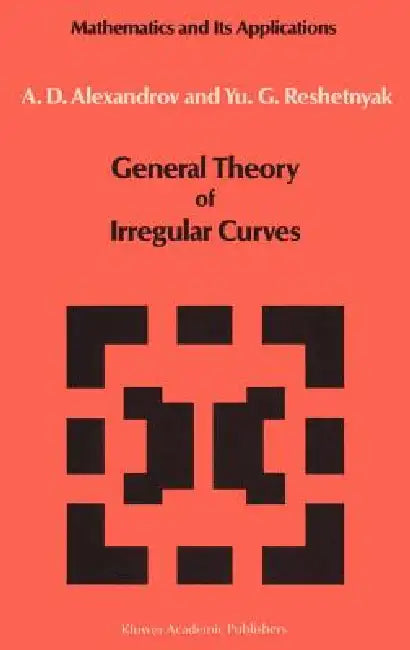 General Theory of Irregular Curves by V. V. Alexandrov, Yu G. Reshetnyak