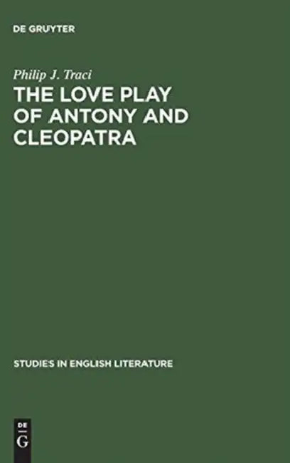 The Love Play of Antony and Cleopatra: A Critical Study of Shakespeare's Play by Philip J. Traci