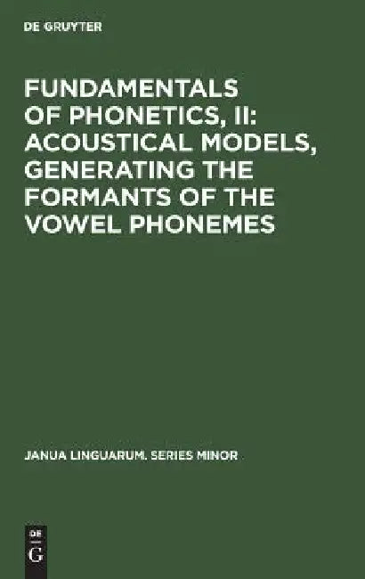 Fundamentals of Phonetics, II: Acoustical Models, Generating the Formants of the Vowel Phonemes by No Contributor