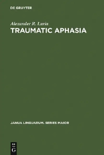 Traumatic Aphasia: Its Syndromes, Psychology and Treatment by Alexander R. Luria