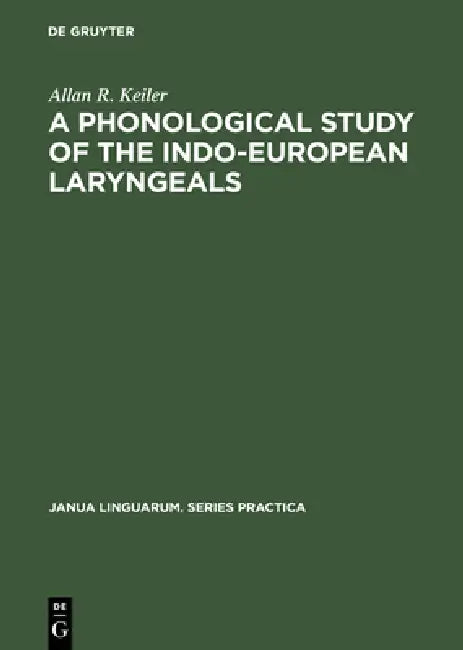 A Phonological Study of the Indo-European Laryngeals by Allan R. Keiler