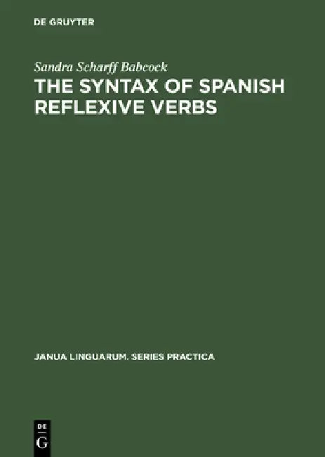 The Syntax of Spanish Reflexive Verbs: The Parameters of the Middle Voice by Sandra Scharff Babcock