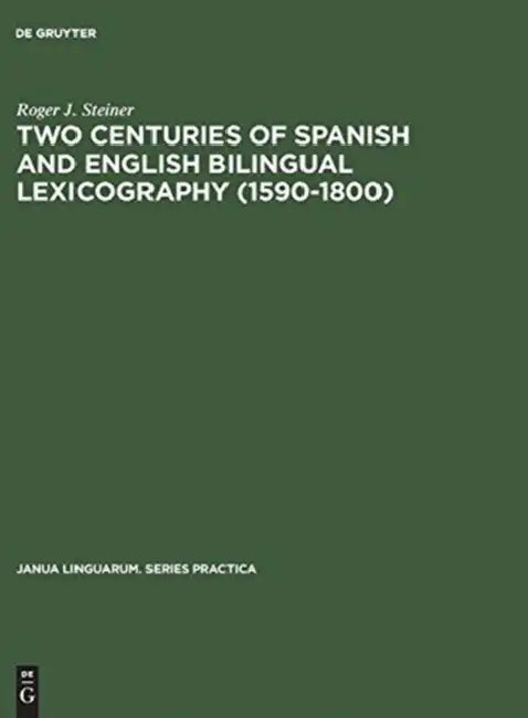 Two Centuries of Spanish and English Bilingual Lexicography (1590-1800) by Roger J. Steiner