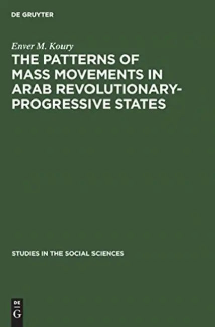 The Patterns of Mass Movements in Arab Revolutionary-Progressive States by Enver M. Koury