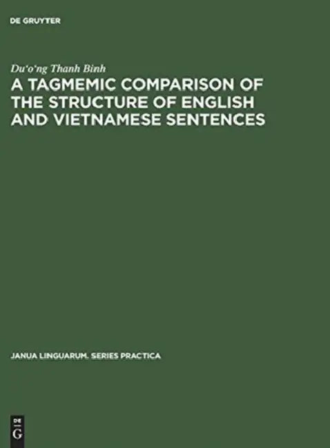 A Tagmemic Comparison of the Structure of English and Vietnamese Sentences by Du'o'ng Thanh Binh
