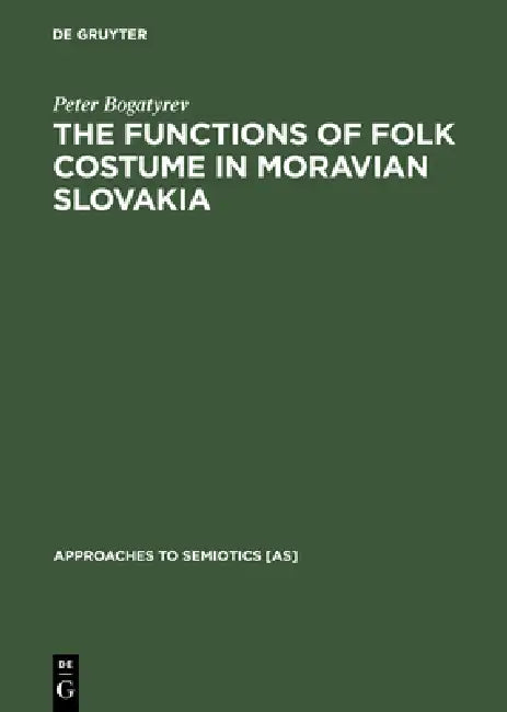 The Functions of Folk Costume in Moravian Slovakia by Peter Bogatyrev
