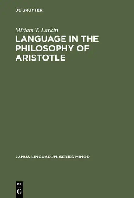 Language in the Philosophy of Aristotle by Miriam T. Larkin