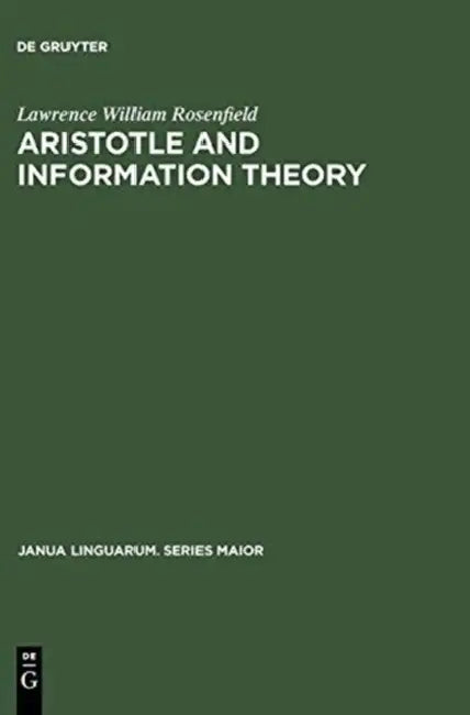 Aristotle and Information Theory: A Comparison of the Influence of Causal Assumptions on Two Theories of Communication by Lawrence William Rosenfield