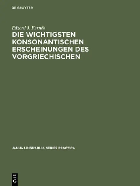 Die wichtigsten konsonantischen Erscheinungen des Vorgriechischen by Edzard J. Furnée