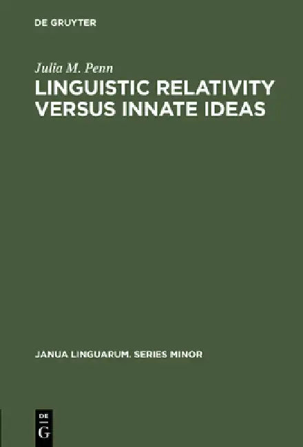 Linguistic Relativity Versus Innate Ideas: The Origins of the Sapir-Whorf Hypothesis in German Thought by Julia M. Penn