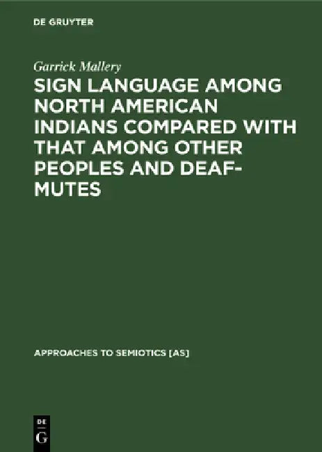 Sign Language Among North American Indians Compared with That Among Other Peoples and Deaf-Mutes by Garrick Mallery, A. L. Kroeber, C. F. Voegelin