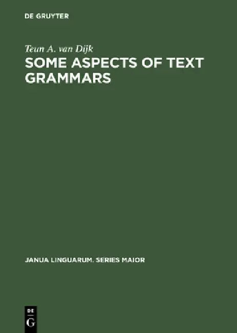 Some Aspects of Text Grammars: A Study in Theoretical Linguistics and Poetics by Teun a. Van Dijk