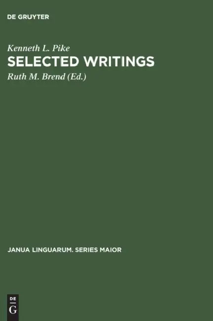 Selected Writings: To Commemorate the 60th Birthday of Kenneth Lee Pike by Kenneth L. Pike, Ruth M. Brend