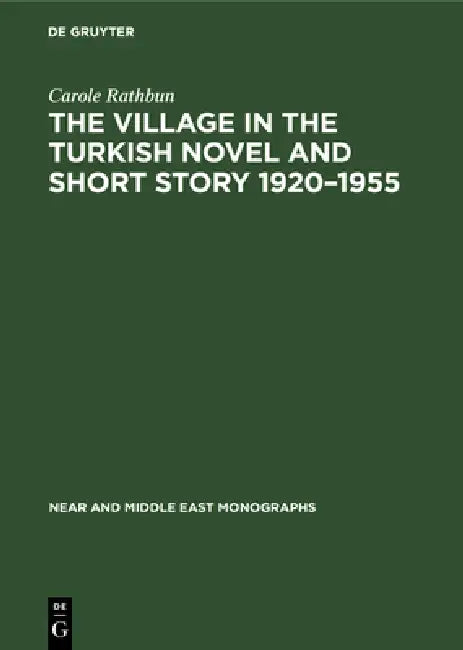 The Village in the Turkish Novel and Short Story 1920-1955 by Carole Rathbun