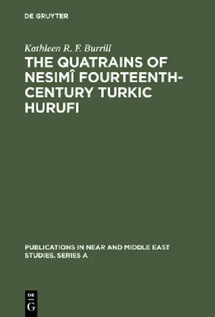 The Quatrains of Nesimî Fourteenth-Century Turkic Hurufi: With Annotated Translations of the Turkic and Persian Quatrains from the Hekimoglu Ali Pasa by Kathleen R. F. Burrill