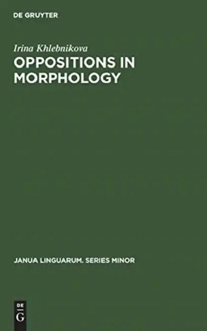 Oppositions in Morphology: As Exemplified in the English Tense System by Irina Khlebnikova