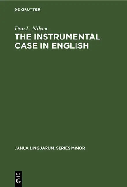 The Instrumental Case in English: Syntactic and Semantic Considerations by Don L. Nilsen