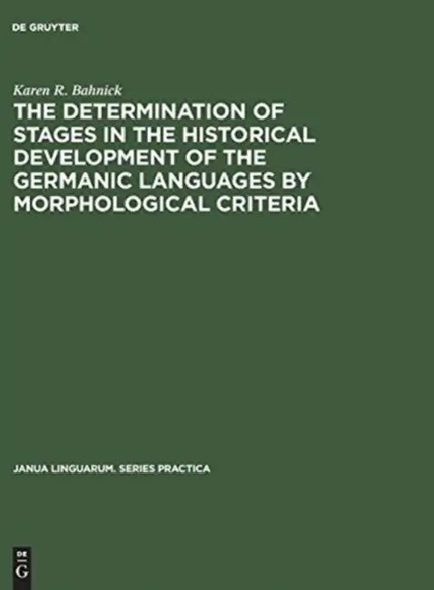 The Determination of Stages in the Historical Development of the Germanic Languages by Morphological Criteria: An Evaluation by Karen R. Bahnick