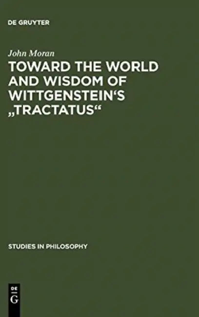 Toward the World and Wisdom of Wittgenstein's Tractatus by John Moran