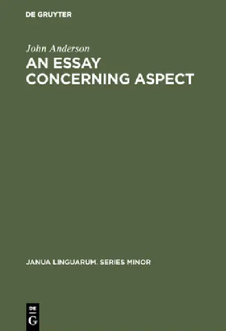 An Essay Concerning Aspect: Some Considerations of a General Character Arising from the Abbé Darrigol's Analysis of the Basque Verb by John Anderson
