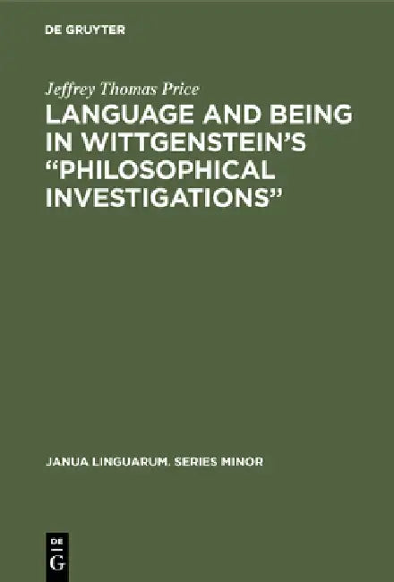 Language and Being in Wittgenstein's "Philosophical Investigations" by Jeffrey Thomas Price