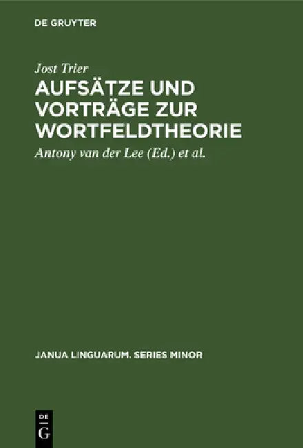 Aufsätze Und Vorträge Zur Wortfeldtheorie by Jost Trier, Antony Van Der Lee, Oskar Reichmann