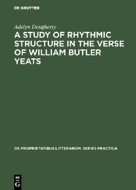 A Study of Rhythmic Structure in the Verse of William Butler Yeats by Adelyn Dougherty