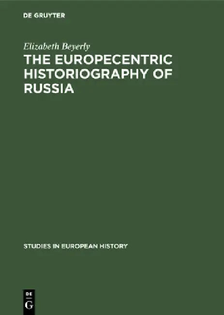 The Europecentric Historiography of Russia: An Analysis of the Contribution by Russian Emigre Historians in the Usa, 1925-1955, Concerning 19th Centur by Elizabeth Beyerly