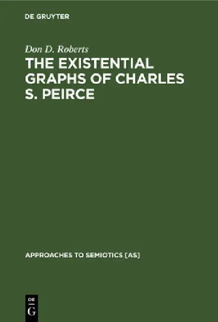 The Existential Graphs of Charles S. Peirce by Don D. Roberts