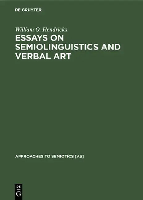 Essays on Semiolinguistics and Verbal Art by William O. Hendricks