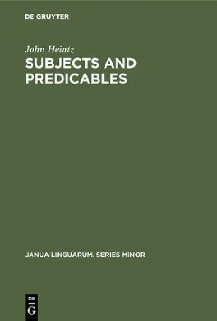 Subjects and Predicables: A Study in Subject-Predicate Asymmetry by John Heintz