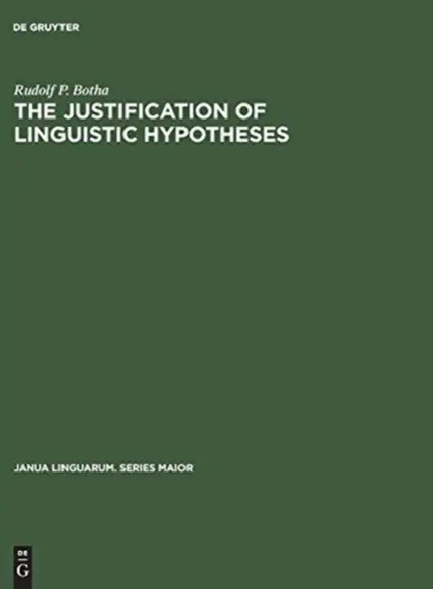 The Justification of Linguistic Hypotheses: A Study of Nondemonstrative Inference in Transformational Grammar by Rudolf P. Botha, Walter K. Winckler